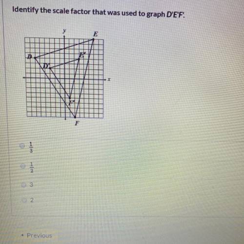 Identify the scale factor that was used to graph D’E’F’ A)1/3 B)1/2 C)3 D)2