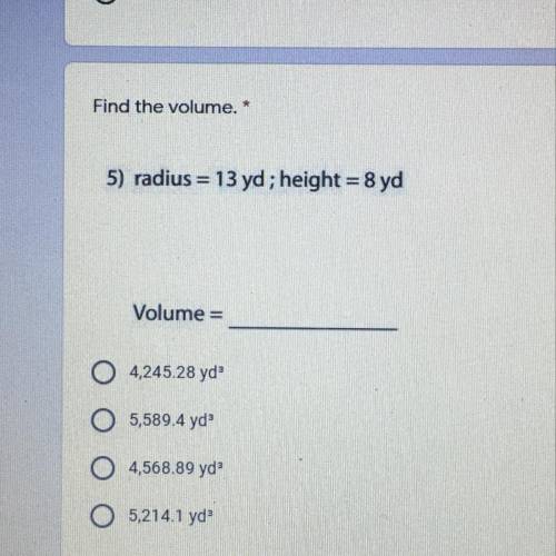 Find the volume. * 5) radius = 13 yd; height = 8 yd Volume =