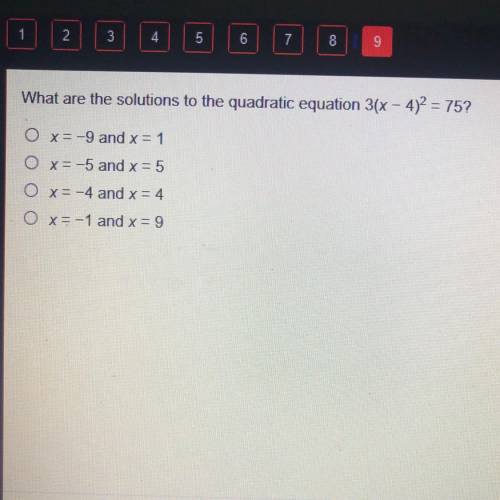 What are the solutions to the quadratic equation 3(x - 4)2 = 75? O x= -9 and x = 1 x= -5 and x = 5 O