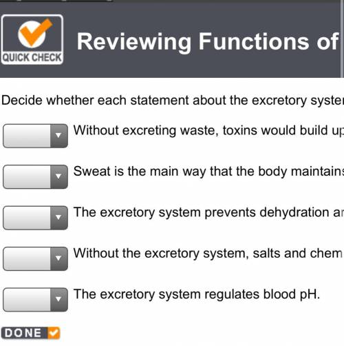 Decide whether each statement about the excretory system is True or False. T or F. Without excreting