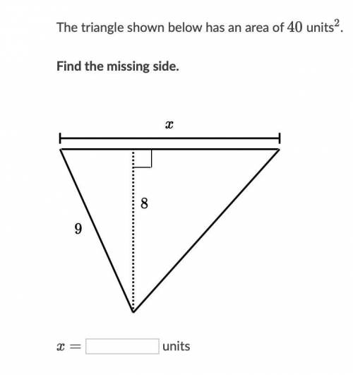 The triangle shown below has an area of  40 4040 units 2 2 squared. Find the missing side.