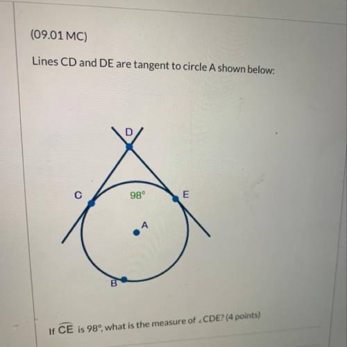 (09.01) Lines CD and DE are tangent to circle A shown below if CE is 98° what is the measure of CDE