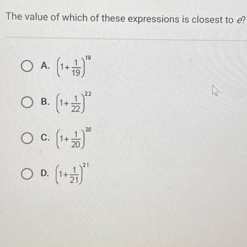 The value of which of these expressions is closest to e? A. (1+1/19)^19 B. (1+1/22)^22 C. (1+1/20)^2