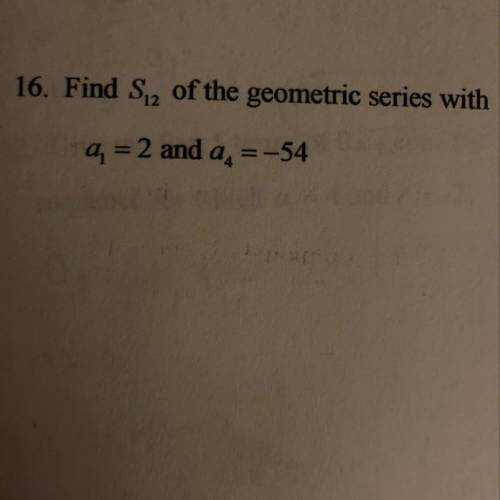 16. Find S, of the geometric series with a, = 2 and a, =-54