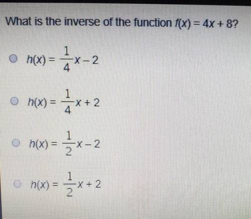 What is the inverse of the function f(x) = 4x + 8?h(x) =1h(x) =1x-2*x+2on(x) = x-23x+2h(x) =
