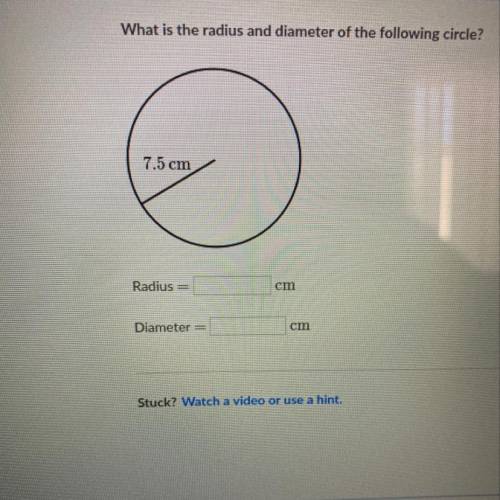 What is the radius and diameter of the following circle? 7.5 cm Radius = cm Diameter = cm