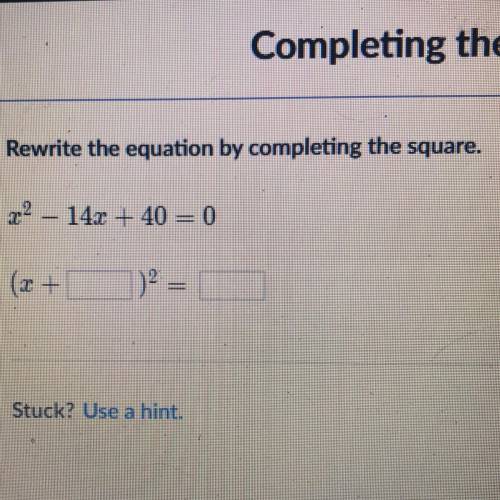Rewrite the equation by completing the square. x^2 - 14x + 40 = 0