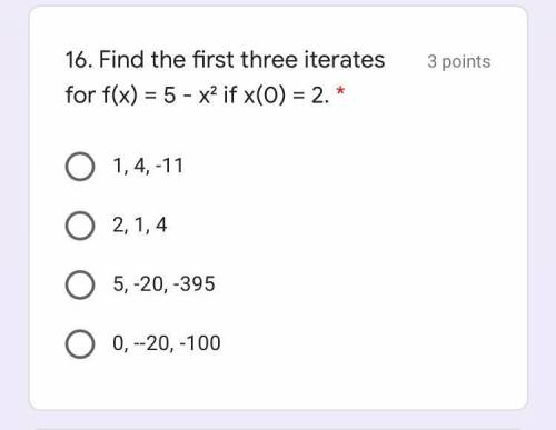 16. Find the first three iterates for f(x) = 5 - x² if x(0) = 2