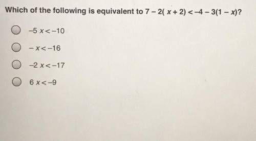 Which of the following is equivalent to 7-2(x+2)<-4-3(1x)? // :-5x<-10  :-x<-16  :-2x<-1
