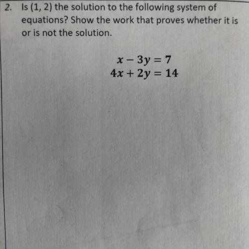 Is (1,2) the solution to the following system of equations? Show your work that proves whether it is