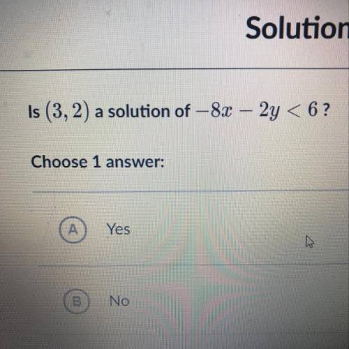 Is (3,2) a solution of -8x-2y<6 A)Yes B)No  PLEASE HELP  <3333