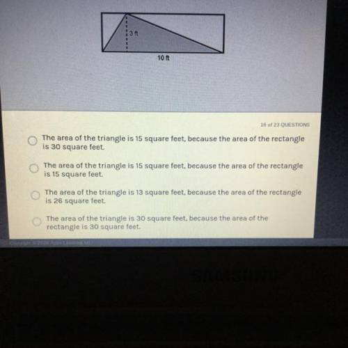 Use the area of the rectangle to find the area of the triangle. 10 ft