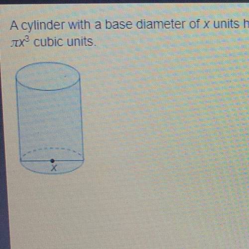 A cylinder with a base diameter of x units has a volume of 3.14x^3 cubic units Which statements abou
