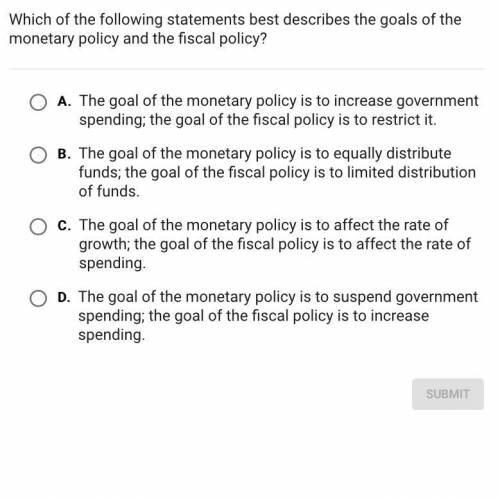 Which of the following statements best describes the goal of the monetary policy and the fiscal pol