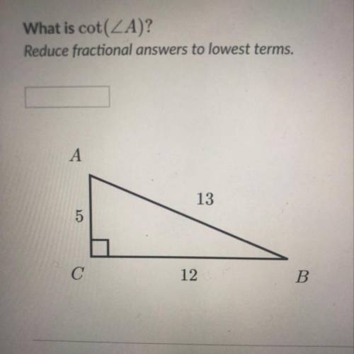 What is cot of angle a? Reduce fractional answers to lowest terms. A 13 5 12 B