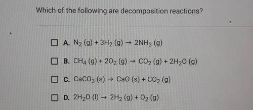 Which of the following are decomposition reactions? How do you know this? (Multiple Answers)[] A. N