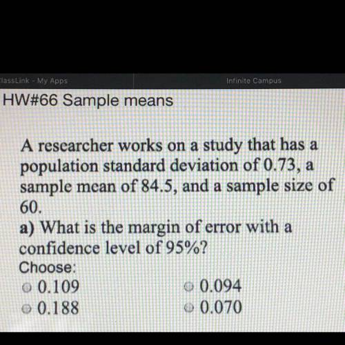 A researcher works on a study that has a population standard deviation of .73, a sample mean of 84.