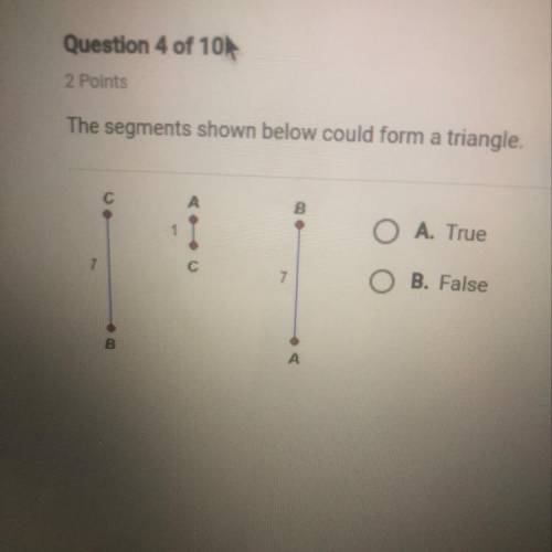 The segments shown below could form a triangle O A True O B. False