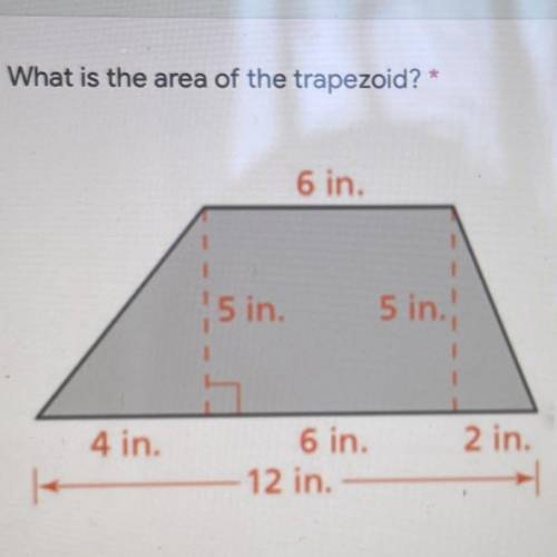 What is the area of the trapezoid? * 6 in. 5 in. 5 in. 4 in. 6 in. 12 in. 2 in.