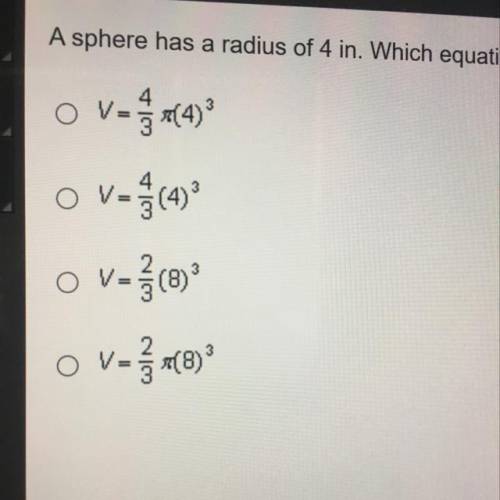 QUICKLY A sphere has a radius of 4 in. Which equation finds the volume of the sphere?