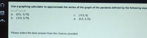 WILL MARK BRAINLIEST USE THE GRAPHING CALCULATOR TO APPROXIMATE THE VERTEX OF THE GRAPH OF THE PARA