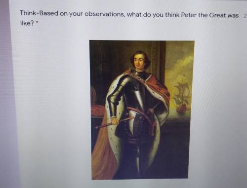 Think-Based on your observations, what do you think Peter the Great waslike?