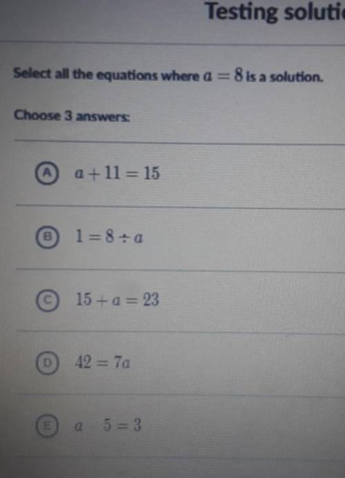 Select all the equations where a = 8 is a solution.Choose 3 answers:A 2 + 11 = 156 l = 8 + 0©15a =