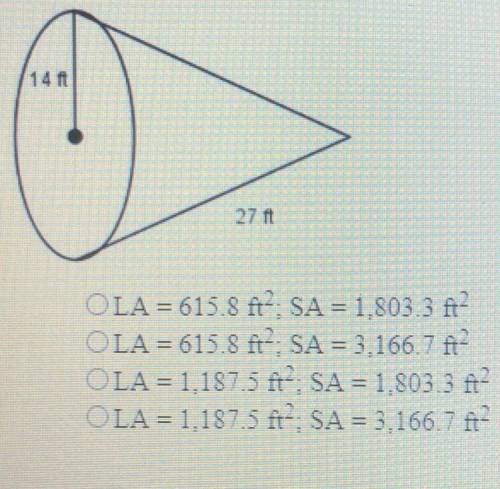 PLS HELP ASAP :))))) thankyou What are the lateral area and the surface area of the cone shown? Rou