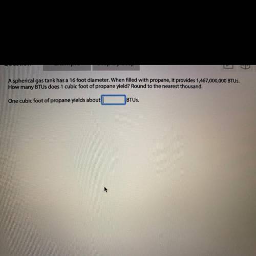 A spherical gas tank has a 16 foot diameter. When filled with propane, it provides 1,467,000,000 BT