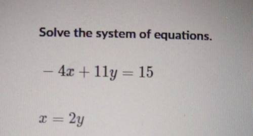 Solve the system of equations.- 4x + 1ly = 15x = 2y