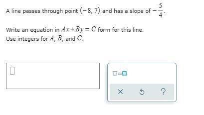 A line passes through the point, (−8,7) and has a slope of −5/4. Please help...