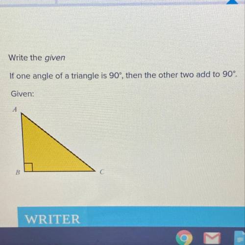 Write the given If one angle of a triangle is 90°, then the other two add to 90°. Given: