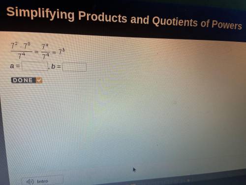 Simplifying products and quotients of powers  7^2•7^8/7^4=7^a/7^4=7^b A= b=