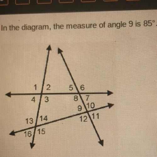 In the diagram, the measure of angle 9 is 85° Which angle must also measure 85°? <2 <5 <11