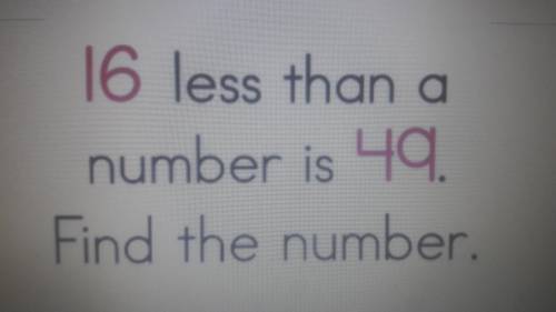 16 less than a number is 49. Find the number.