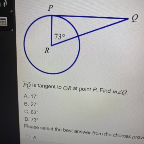 PQ is tangent to OR at point P. Find mZQ. A. 17° B. 27° C. 63° D. 73°