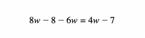 What is the answer = 8w- 8 - 6w = 4w - 7 w= ??
