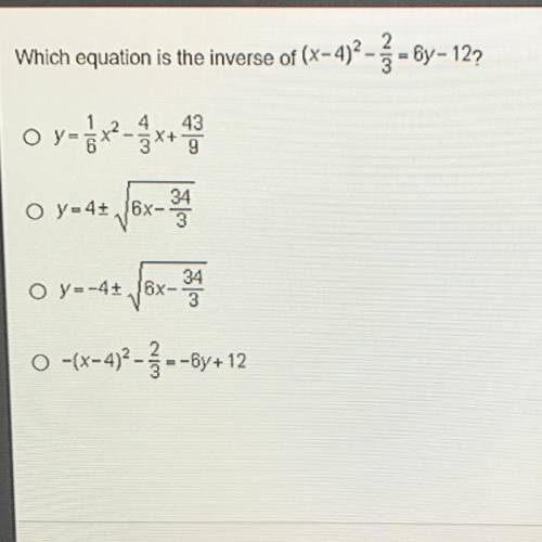 Which equation is the inverse of (x-4)2- ß-by-122 O y=6x2-3x+42 6x- 34 O y=4+ /6x- 34 O y=-4+ /6x-