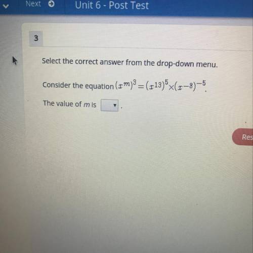 Select the correct Answer from the drop-down menu  Consider the equation (x^m)^3 = (x^13)^5 x (x-8)