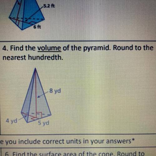 4. Find the volume of the pyramid. Round to the nearest hundredth. 8 yd 4 yd 5 yd