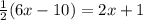 \frac{1}{2} (6x-10) = 2x+1