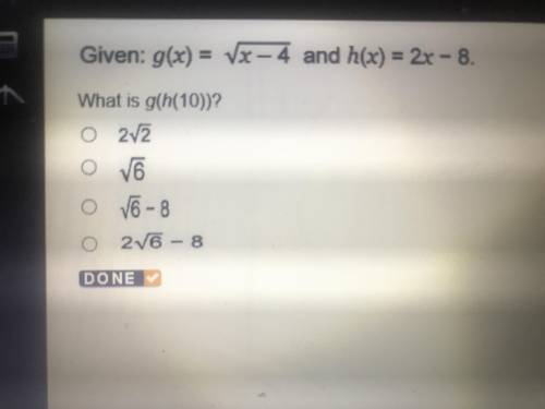 Given: g(x) = sqrt x-4 and h(x)= 2x-8.

What is g(h(10))?
A.) 2sqrt2
B.) sqrt6
C.)sqrt6-8
D.)2sqrt