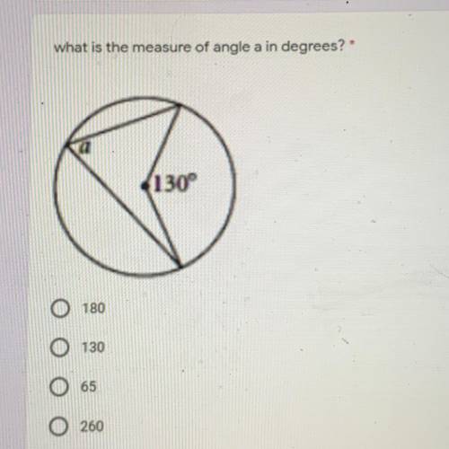 What is the measure of angle a in degrees?
180
130
65
260