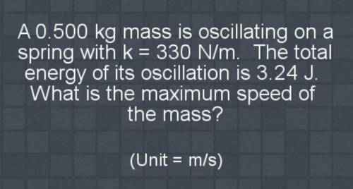 A 0.500 kg mass is oscillating on a

spring with k = 330 N/m. The totalenergy of its oscillation i