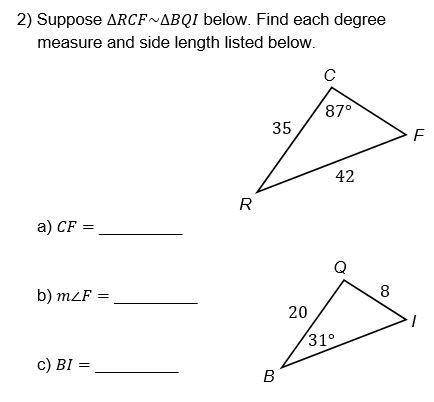 URGENT

10 POINTS
If triangle RCF ~ triangle BQI, find each degree measure and side length
CF=----