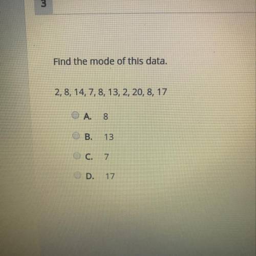 Find the mode of this data.

2, 8, 14, 7, 8, 13, 2, 20, 8, 17
A. 8
B.
13
C.
7
D.
17