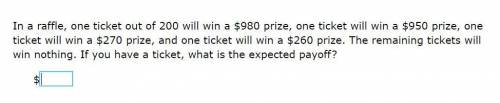 Please help! Correct answer only!

In a raffle, one ticket out of 200 will win a $980 prize, one t