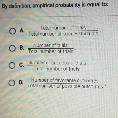 By definition, empirical probability is equal to:

O A.
Total number of trials/
Total number of su