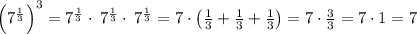 \left(7^{\frac{1}{3}}\right)^3=7^{\frac{1}{3}}\cdot \:7^{\frac{1}{3}}\cdot \:7^{\frac{1}{3}}=7\cdot \left(\frac{1}{3}+\frac{1}{3}+\frac{1}{3}\right)=7\cdot \frac{3}{3}=7\cdot 1=7