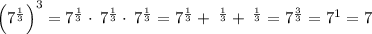 \left(7^{\frac{1}{3}}\right)^3=7^{\frac{1}{3}}\cdot \:7^{\frac{1}{3}}\cdot \:7^{\frac{1}{3}}=7^{\frac{1}{3}}+\:^{\frac{1}{3}}+\:^{\frac{1}{3}}=7^{\frac{3}{3}}=7^1=7